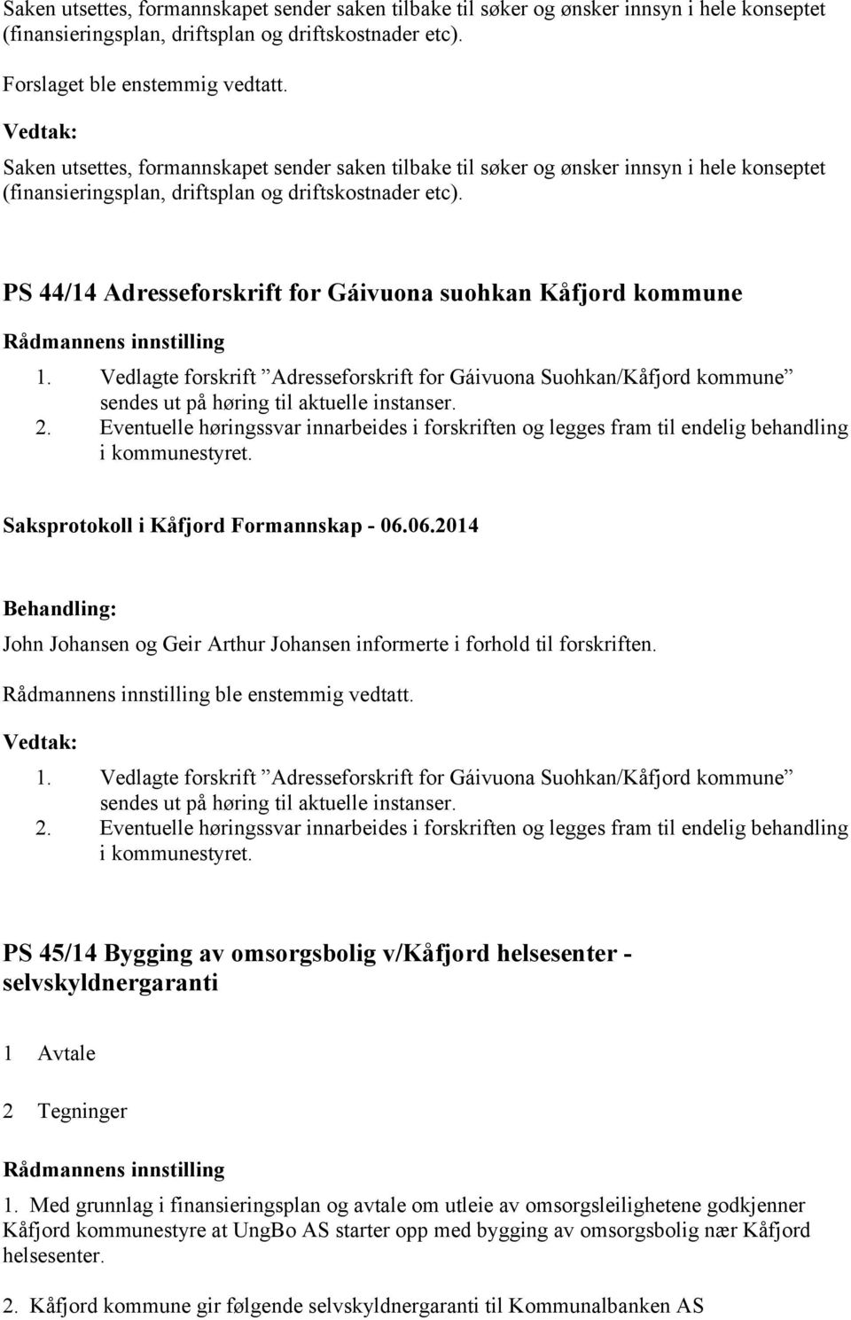 PS 44/14 Adresseforskrift for Gáivuona suohkan Kåfjord kommune 1. Vedlagte forskrift Adresseforskrift for Gáivuona Suohkan/Kåfjord kommune sendes ut på høring til aktuelle instanser. 2.