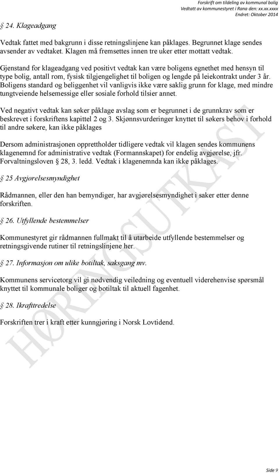 Gjenstand for klageadgang ved positivt vedtak kan være boligens egnethet med hensyn til type bolig, antall rom, fysisk tilgjengelighet til boligen og lengde på leiekontrakt under 3 år.