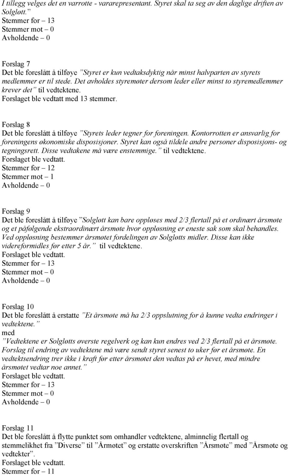 Det avholdes styremøter dersom leder eller minst to styrelemmer krever det til vedtektene. Forslaget ble vedtatt 13 stemmer. Forslag 8 Det ble foreslått å tilføye Styrets leder tegner for foreningen.