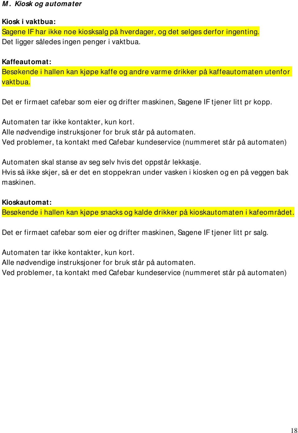 Automaten tar ikke kontakter, kun kort. Alle nødvendige instruksjoner for bruk står på automaten.