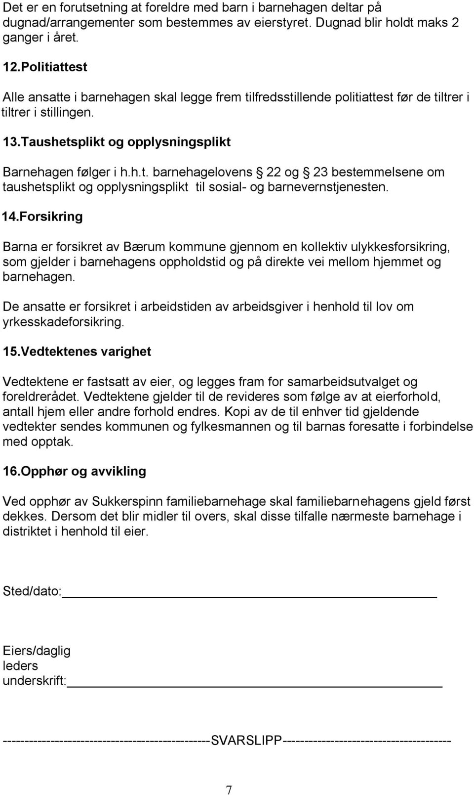 14.Forsikring Barna er forsikret av Bærum kommune gjennom en kollektiv ulykkesforsikring, som gjelder i barnehagens oppholdstid og på direkte vei mellom hjemmet og barnehagen.