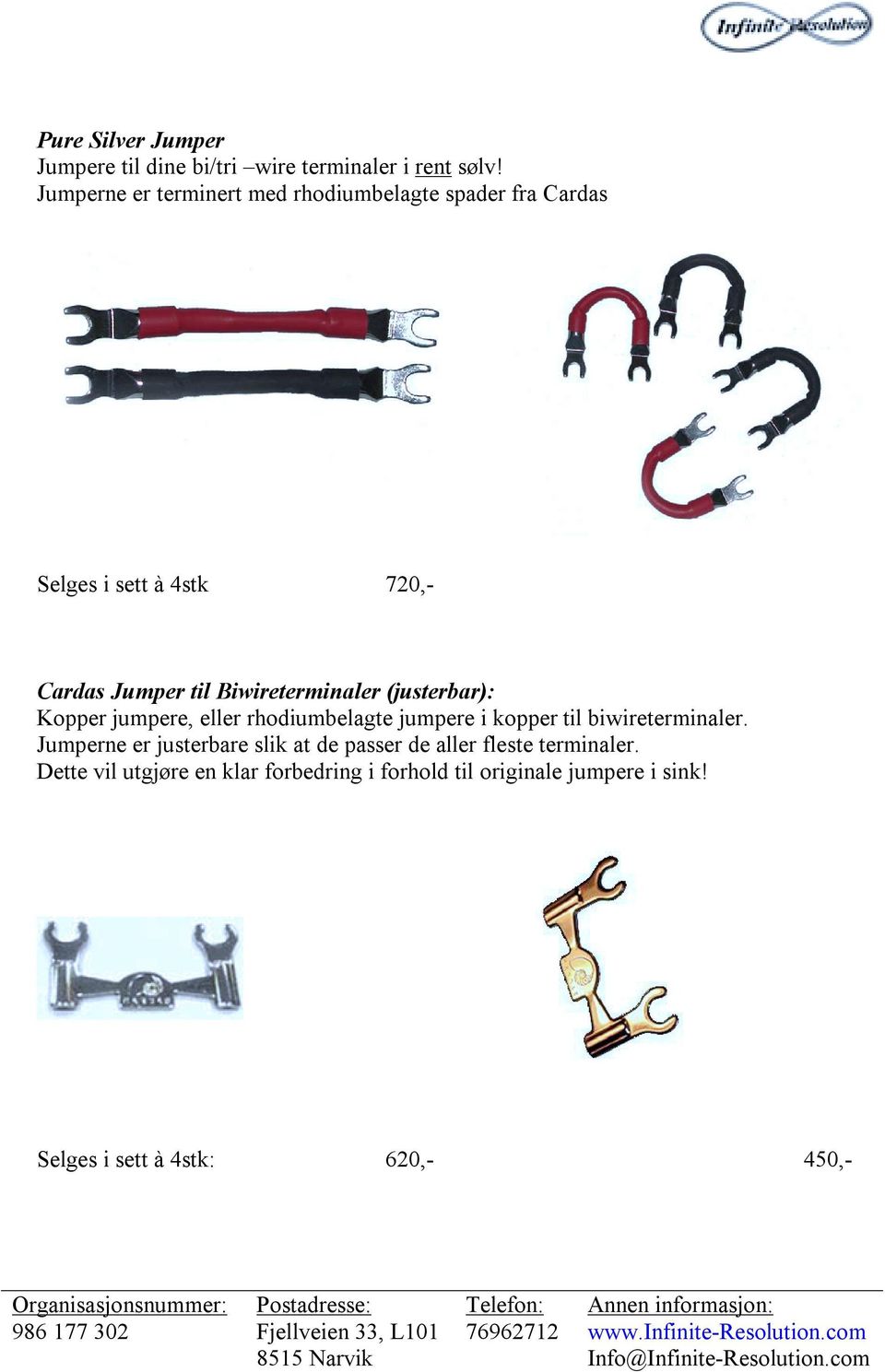 Biwireterminaler (justerbar): Kopper jumpere, eller rhodiumbelagte jumpere i kopper til biwireterminaler.