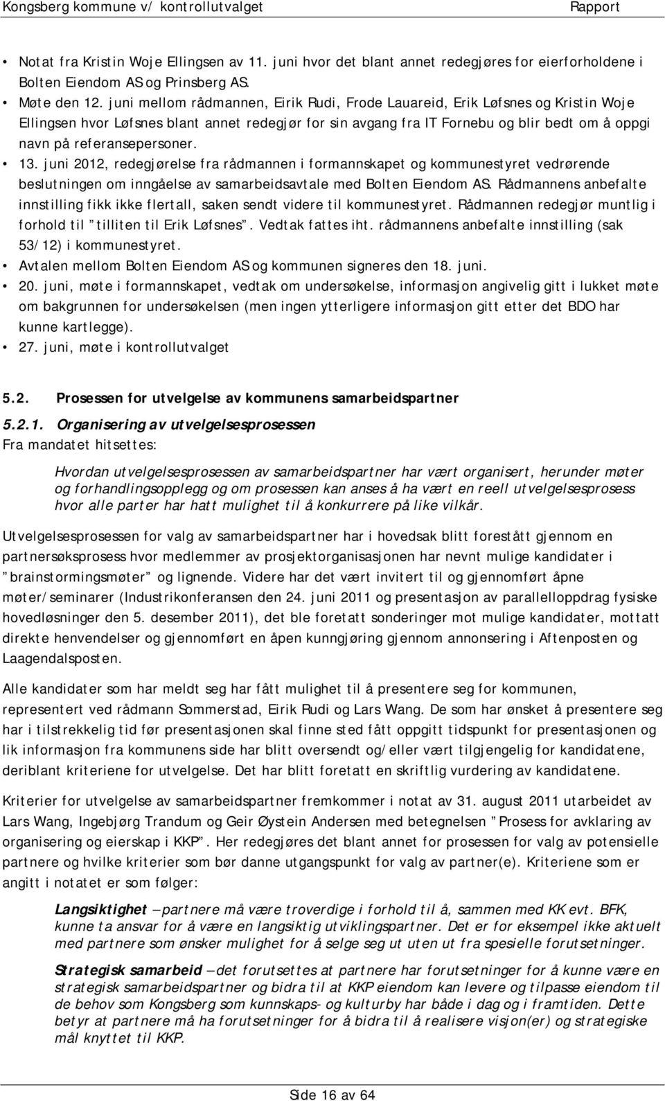 referansepersoner. 13. juni 2012, redegjørelse fra rådmannen i formannskapet og kommunestyret vedrørende beslutningen om inngåelse av samarbeidsavtale med Bolten Eiendom AS.