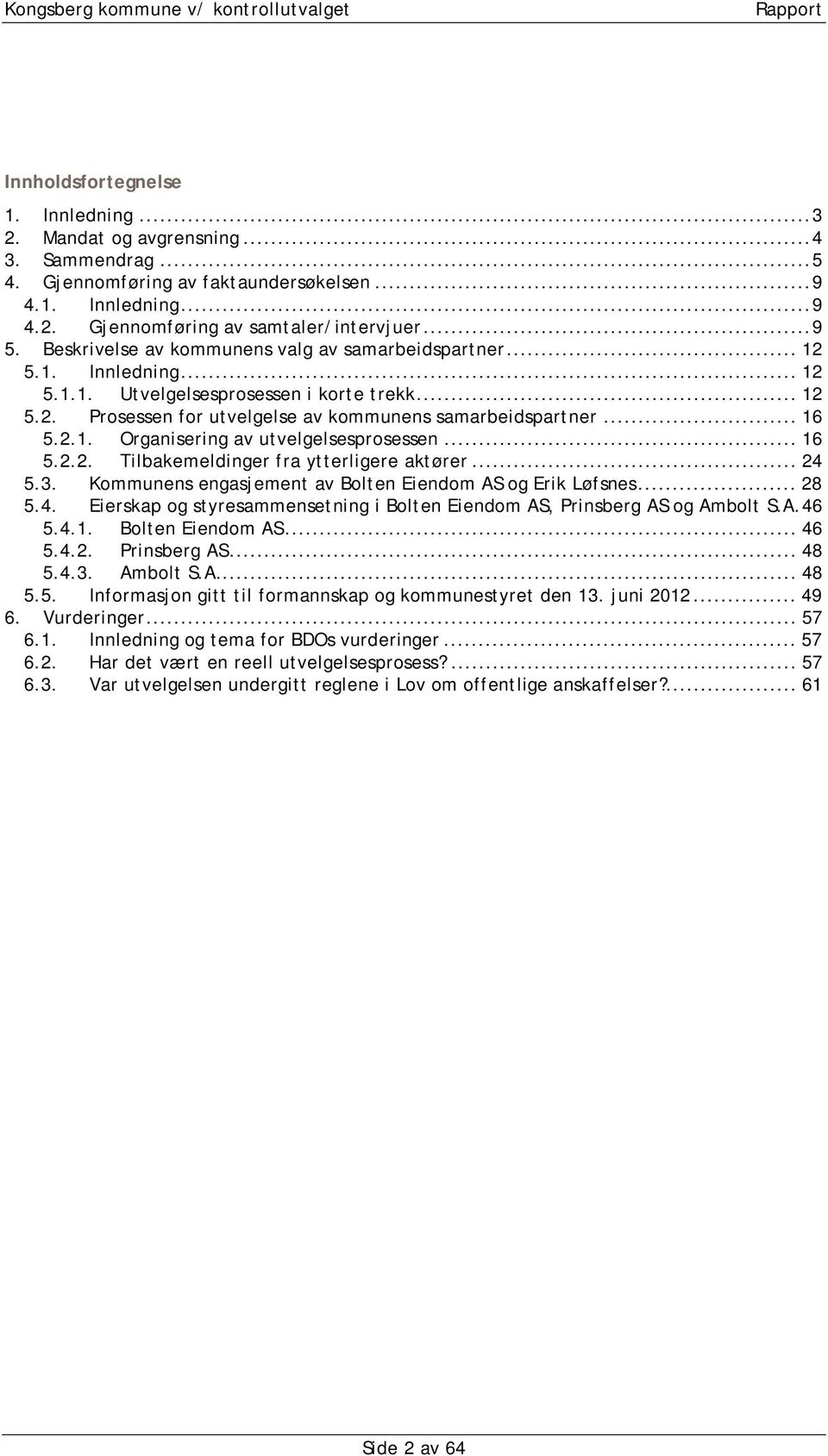 .. 16 5.2.2. Tilbakemeldinger fra ytterligere aktører... 24 5.3. Kommunens engasjement av Bolten Eiendom AS og Erik Løfsnes... 28 5.4. Eierskap og styresammensetning i Bolten Eiendom AS, Prinsberg AS og Ambolt S.