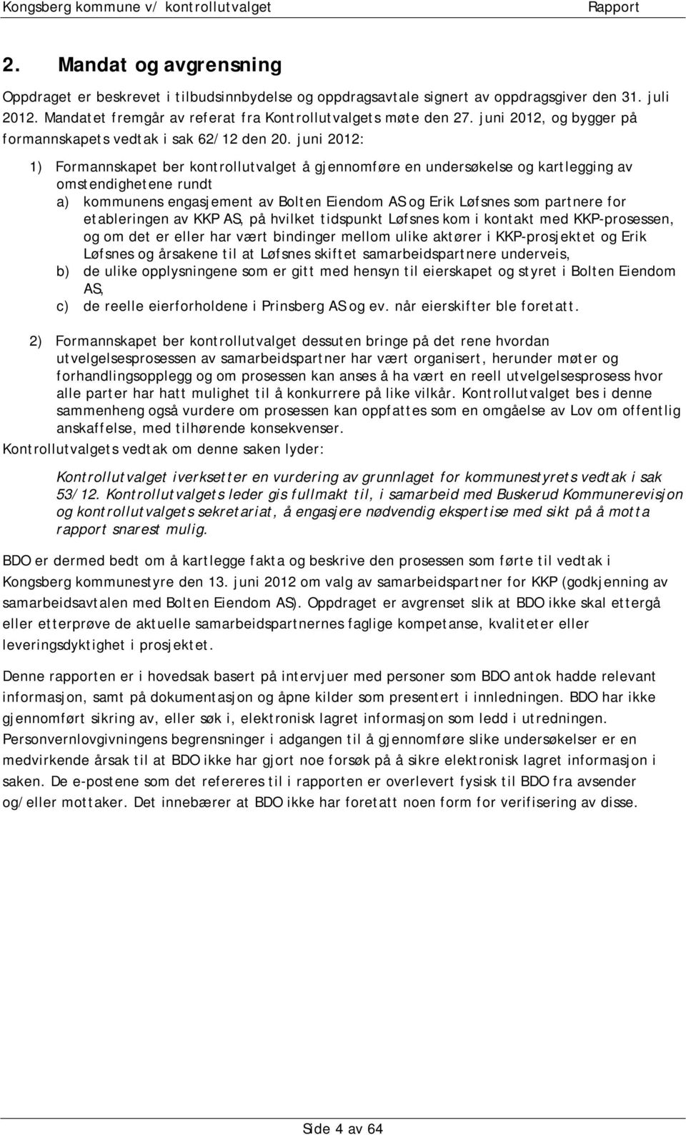 juni 2012: 1) Formannskapet ber kontrollutvalget å gjennomføre en undersøkelse og kartlegging av omstendighetene rundt a) kommunens engasjement av Bolten Eiendom AS og Erik Løfsnes som partnere for