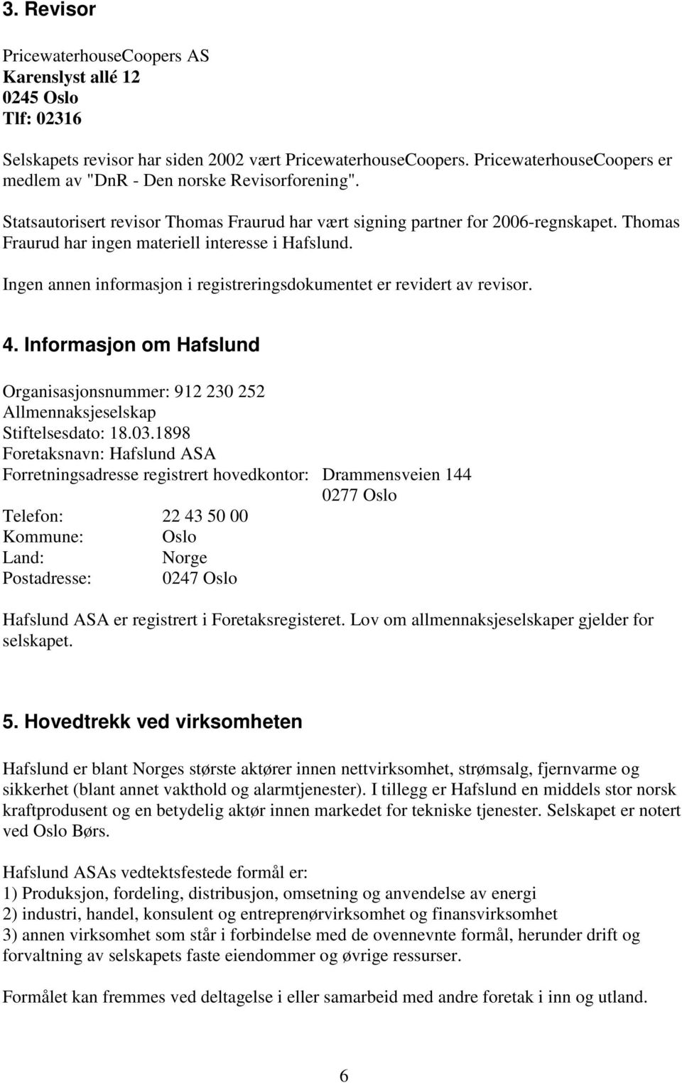 Thomas Fraurud har ingen materiell interesse i Hafslund. Ingen annen informasjon i registreringsdokumentet er revidert av revisor. 4.