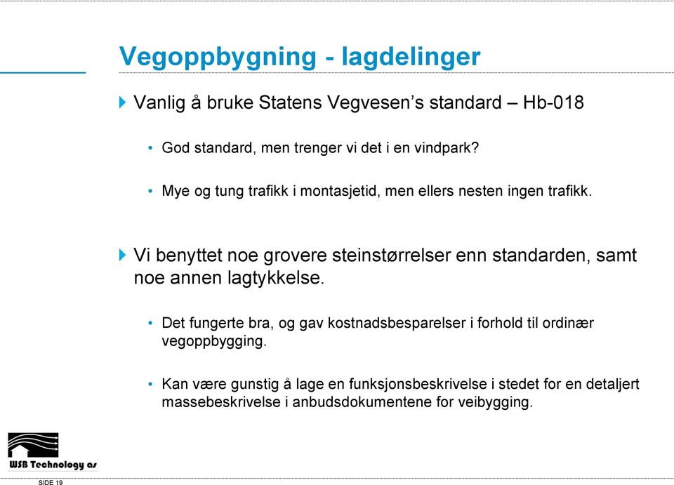 Vi benyttet noe grovere steinstørrelser enn standarden, samt noe annen lagtykkelse.