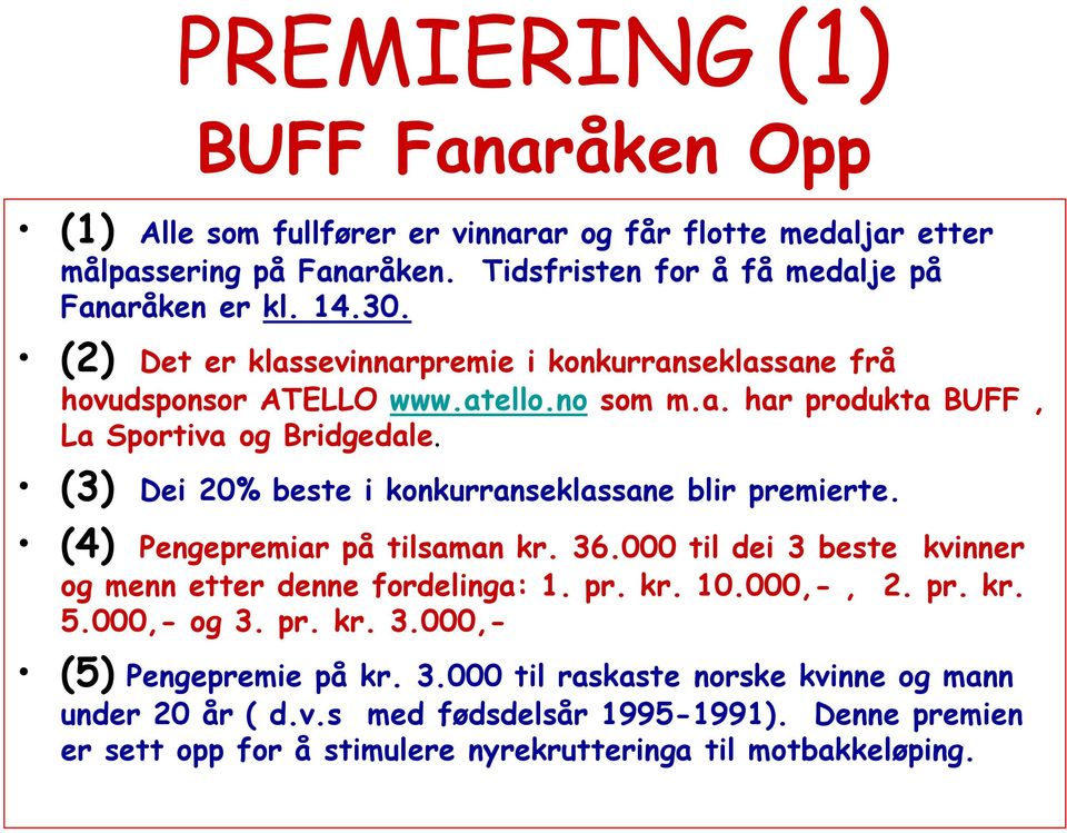 (3) Dei 20% beste i konkurranseklassane blir premierte. (4) Pengepremiar på tilsaman kr. 36.000 til dei 3 beste kvinner og menn etter denne fordelinga: 1. pr. kr. 10.000,-, 2. pr. kr. 5.