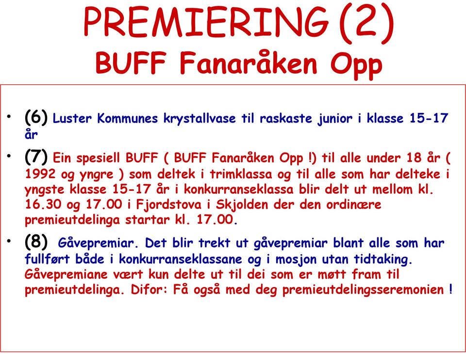 30 og 17.00 i Fjordstova i Skjolden der den ordinære premieutdelinga startar kl. 17.00. (8) Gåvepremiar.