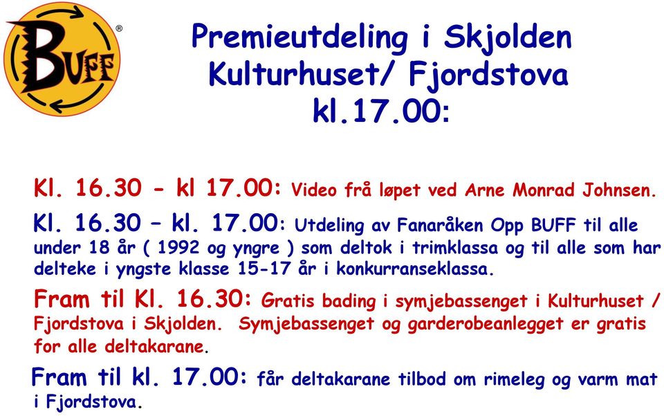 klasse 15-17 år i konkurranseklassa. Fram til Kl. 16.30: Gratis bading i symjebassenget i Kulturhuset / Fjordstova i Skjolden.