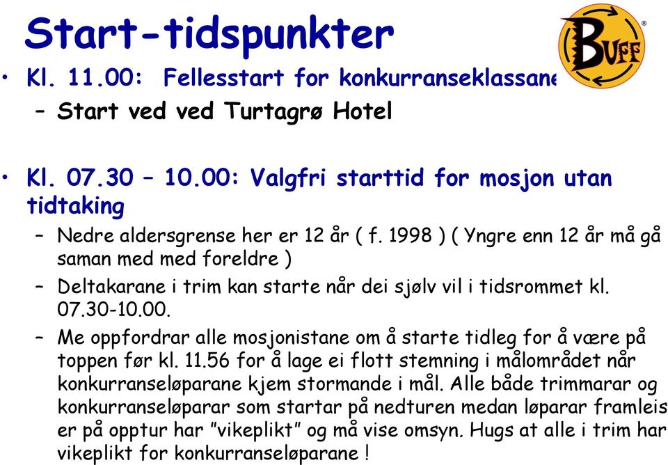 1998 ) ( Yngre enn 12 år må gå saman med med foreldre ) Deltakarane i trim kan starte når dei sjølv vil i tidsrommet kl. 07.30-10.00.