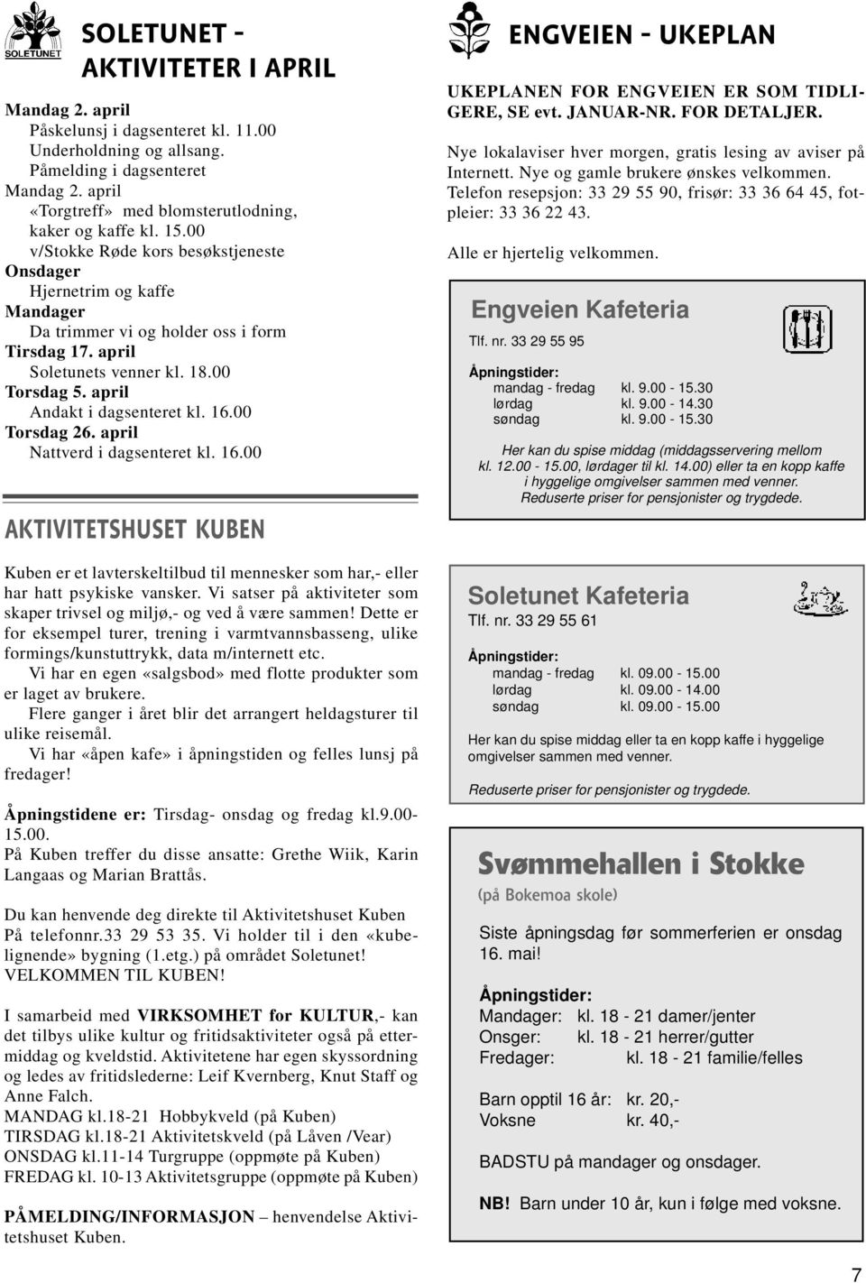 april Soletunets venner kl. 18.00 Torsdag 5. april Andakt i dagsenteret kl. 16.00 Torsdag 26. april Nattverd i dagsenteret kl. 16.00 AKTIVITETSHUSET KUBEN Kuben er et lavterskeltilbud til mennesker som har,- eller har hatt psykiske vansker.