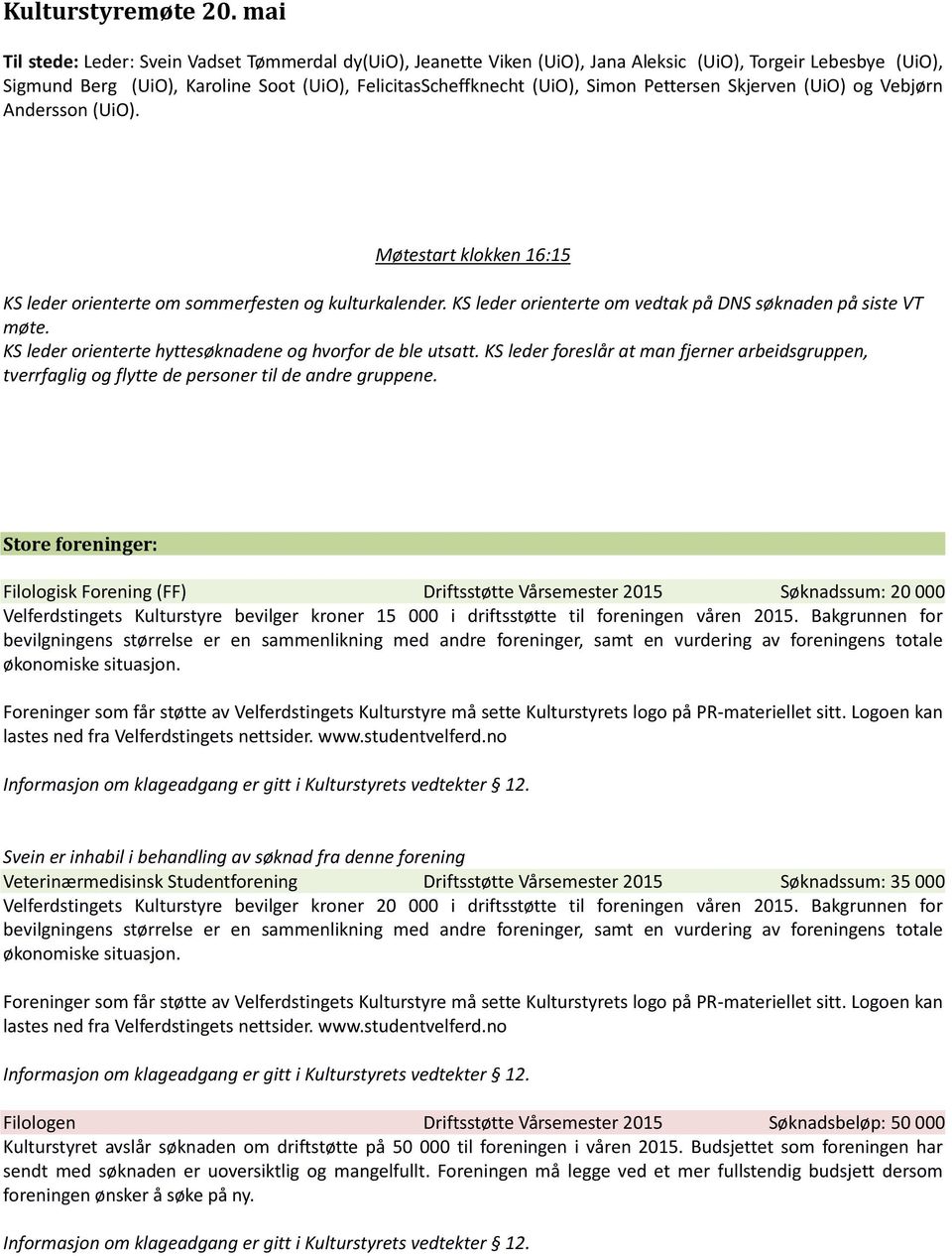 Pettersen Skjerven (UiO) og Vebjørn Andersson (UiO). Møtestart klokken 16:15 KS leder orienterte om sommerfesten og kulturkalender. KS leder orienterte om vedtak på DNS søknaden på siste VT møte.