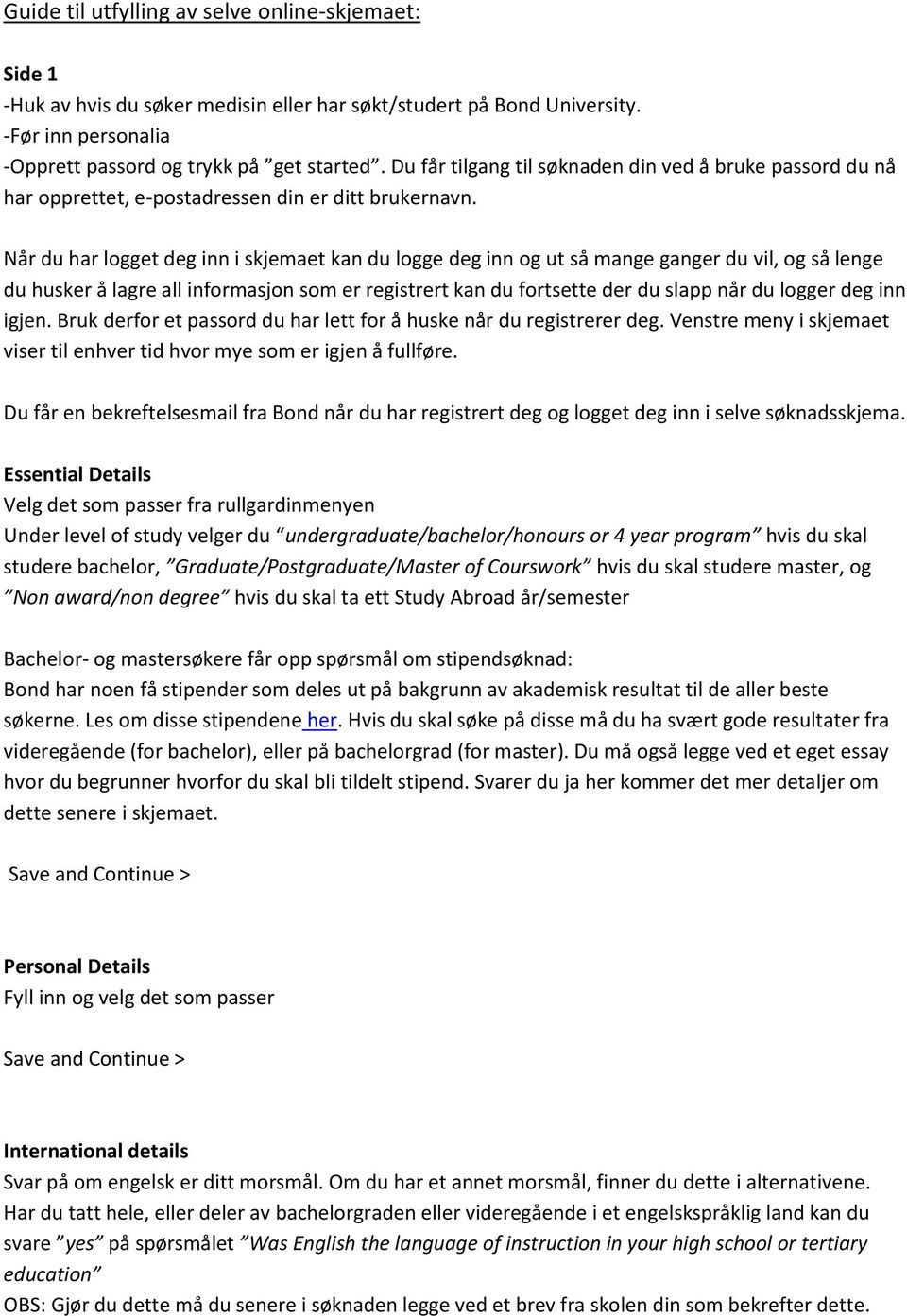 Når du har logget deg inn i skjemaet kan du logge deg inn og ut så mange ganger du vil, og så lenge du husker å lagre all informasjon som er registrert kan du fortsette der du slapp når du logger deg