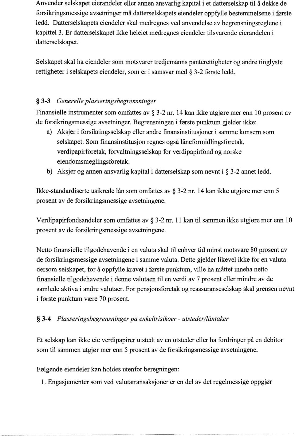 Selskapet skal ha eiendeler som motsvarer tredjemanns panterettigheter og andre tinglyste rettigheter i selskapets eiendeler, som er i samsvar med 3-2 første ledd.