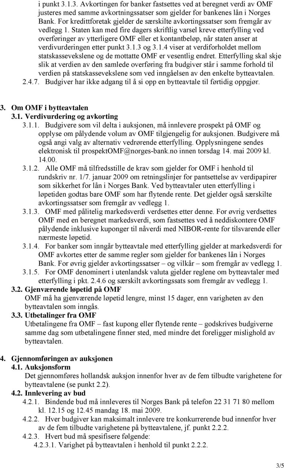 Staten kan med fire dagers skriftlig varsel kreve etterfylling ved overføringer av ytterligere OMF eller et kontantbeløp, når staten anser at verdivurderingen etter punkt 3.1.