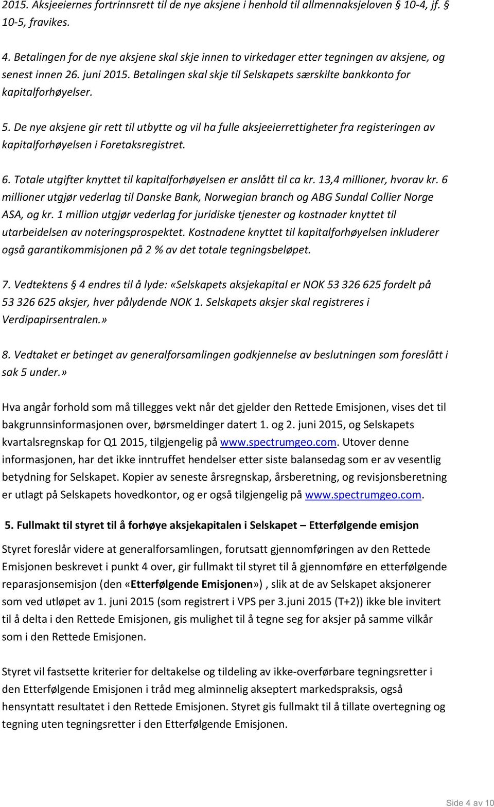 5. De nye aksjene gir rett til utbytte og vil ha fulle aksjeeierrettigheter fra registeringen av kapitalforhøyelsen i Foretaksregistret. 6.