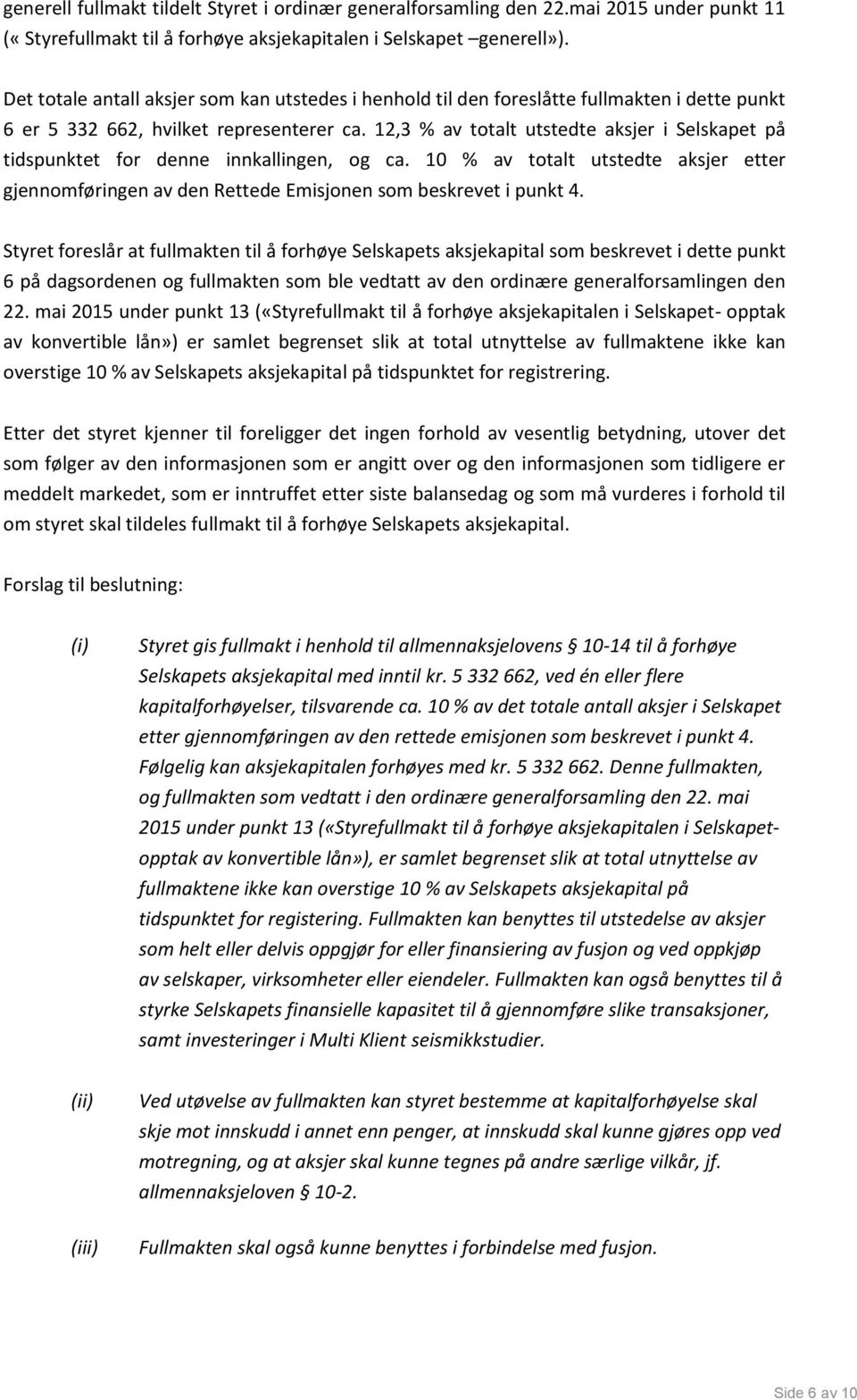 12,3 % av totalt utstedte aksjer i Selskapet på tidspunktet for denne innkallingen, og ca. 10 % av totalt utstedte aksjer etter gjennomføringen av den Rettede Emisjonen som beskrevet i punkt 4.