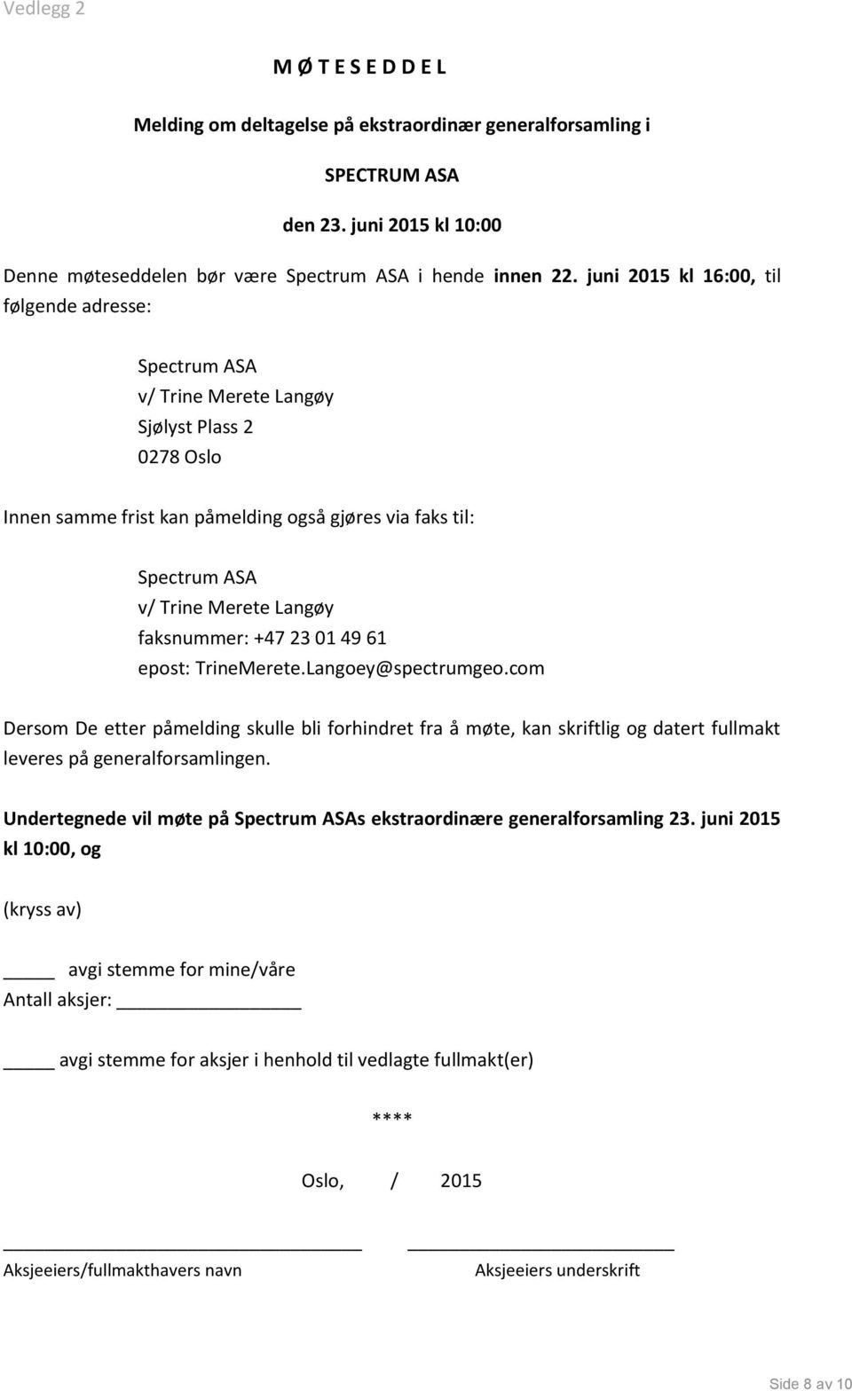 faksnummer: +47 23 01 49 61 epost: TrineMerete.Langoey@spectrumgeo.com Dersom De etter påmelding skulle bli forhindret fra å møte, kan skriftlig og datert fullmakt leveres på generalforsamlingen.