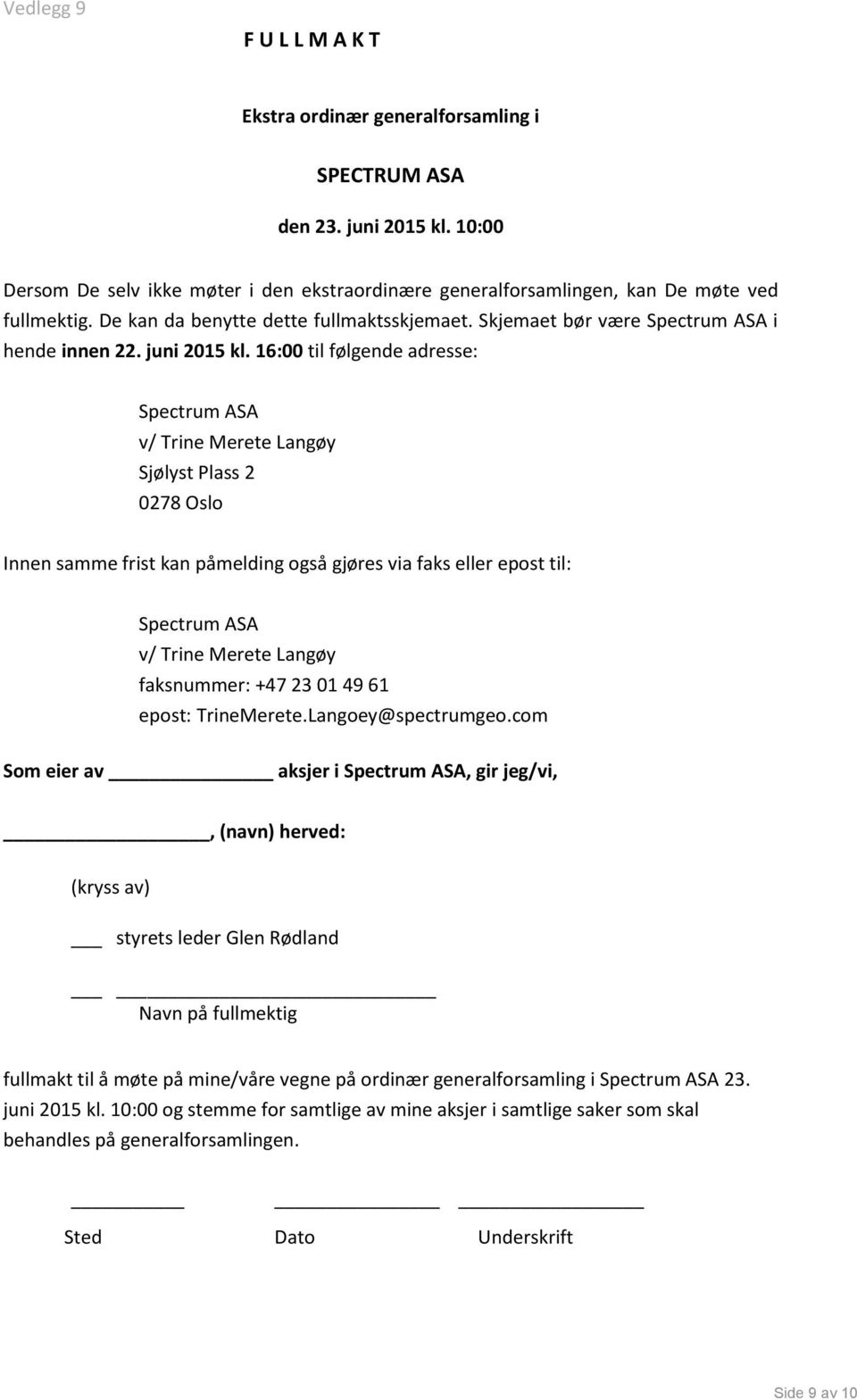 16:00 til følgende adresse: Spectrum ASA v/ Trine Merete Langøy Sjølyst Plass 2 0278 Oslo Innen samme frist kan påmelding også gjøres via faks eller epost til: Spectrum ASA v/ Trine Merete Langøy