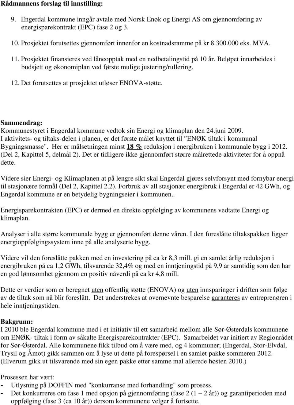 Beløpet innarbeides i budsjett og økonomiplan ved første mulige justering/rullering. 12. Det forutsettes at prosjektet utløser ENOVA-støtte.