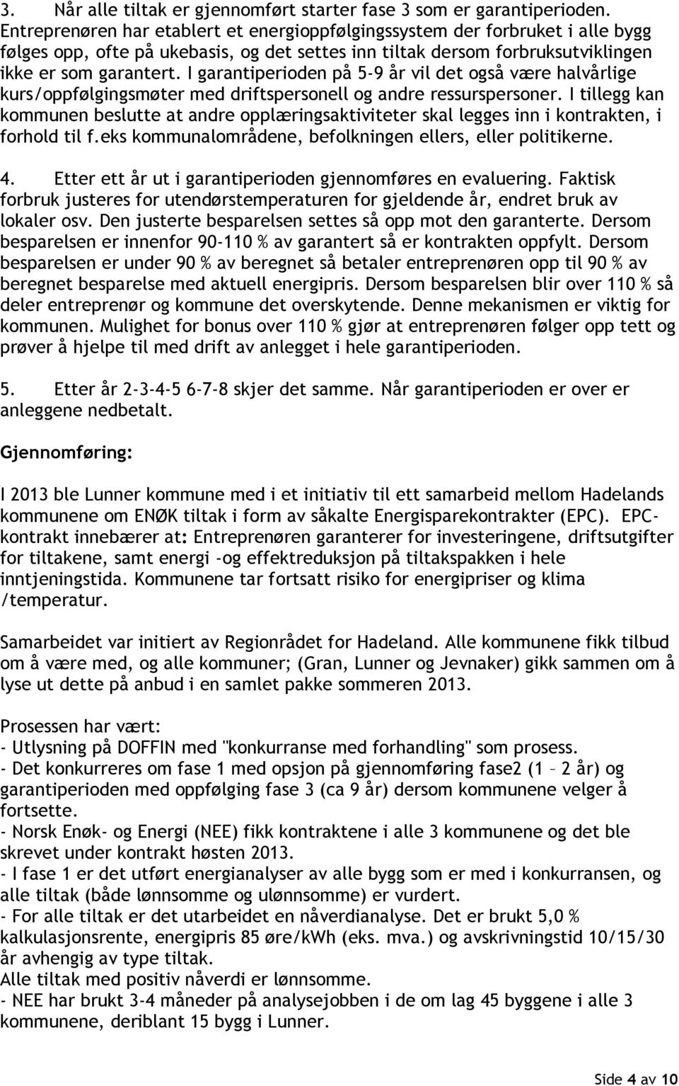 I garantiperioden på 5-9 år vil det også være halvårlige kurs/oppfølgingsmøter med driftspersonell og andre ressurspersoner.