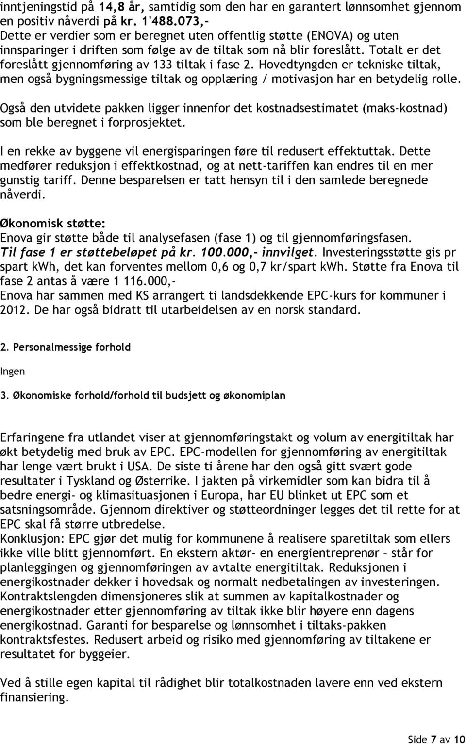 Totalt er det foreslått gjennomføring av 133 tiltak i fase 2. Hovedtyngden er tekniske tiltak, men også bygningsmessige tiltak og opplæring / motivasjon har en betydelig rolle.