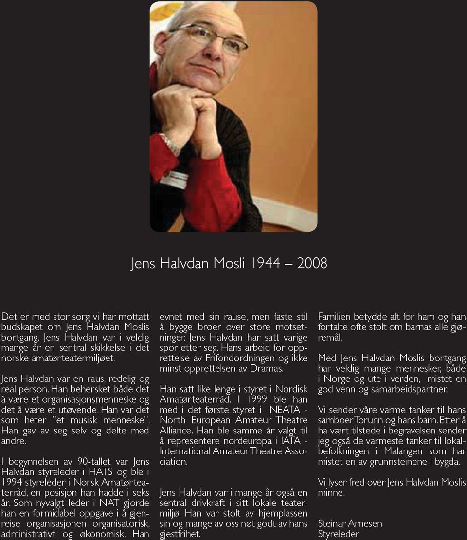 Han gav av seg selv og delte med andre. I begynnelsen av 90-tallet var Jens Halvdan styreleder i HATS og ble i 1994 styreleder i Norsk Amatørteaterråd, en posisjon han hadde i seks år.