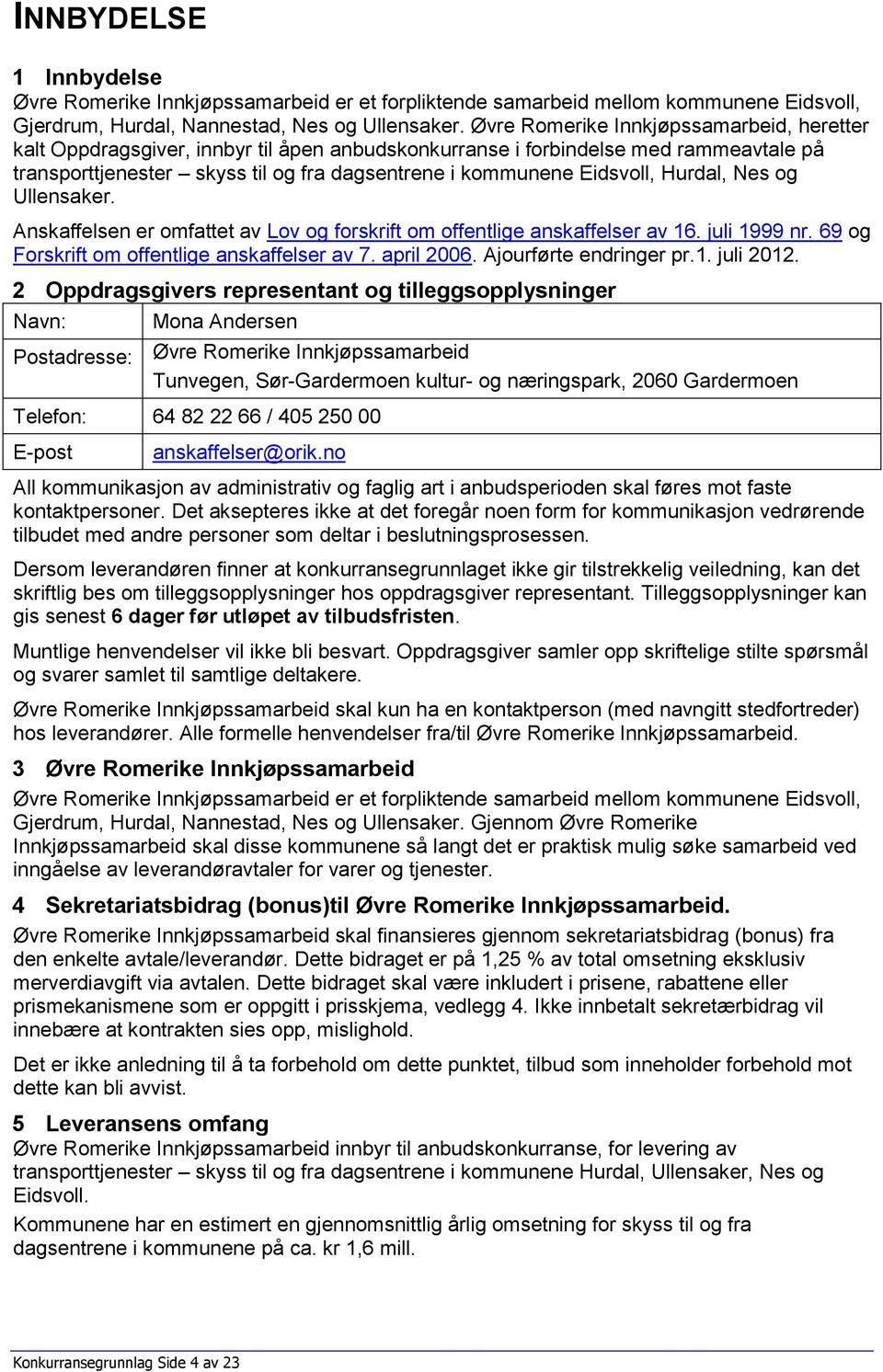 Hurdal, Nes og Ullensaker. Anskaffelsen er omfattet av Lov og forskrift om offentlige anskaffelser av 16. juli 1999 nr. 69 og Forskrift om offentlige anskaffelser av 7. april 2006.