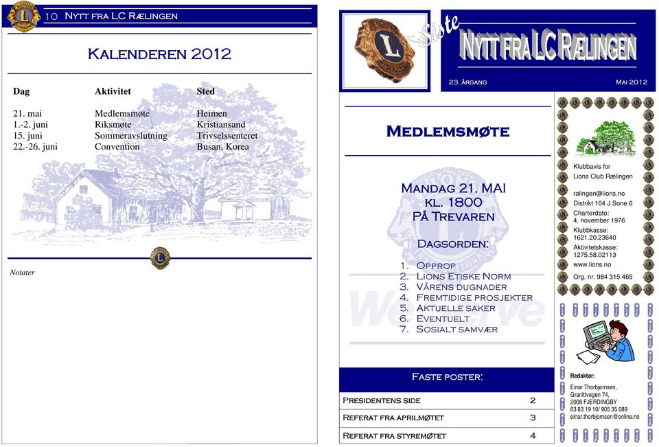 Sosialt samvær Klubbavis for Lions Club Rælingen ralingen@lions.no Distrikt 104 J Sone 6 Charterdato: 4. november 1976 Klubbkasse: 1621.20.23640 Aktivitetskasse: 1275.58.02113 www.lions.no Org.