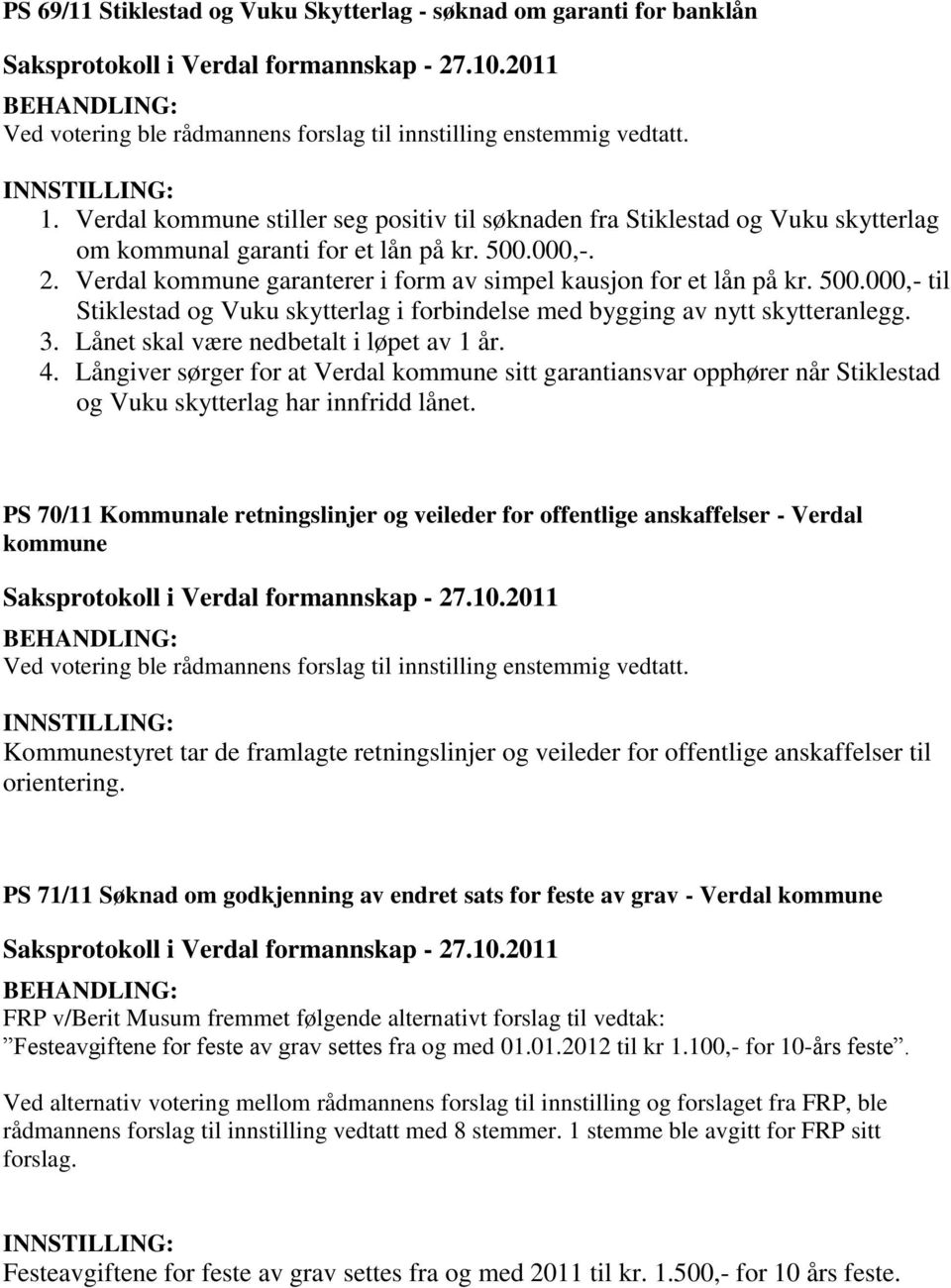 Lånet skal være nedbetalt i løpet av 1 år. 4. Långiver sørger for at Verdal kommune sitt garantiansvar opphører når Stiklestad og Vuku skytterlag har innfridd lånet.