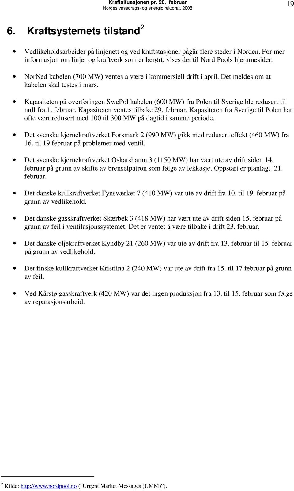 Det meldes om at kabelen skal testes i mars. Kapasiteten på overføringen SwePol kabelen (6 MW) fra Polen til Sverige ble redusert til null fra 1. februar.