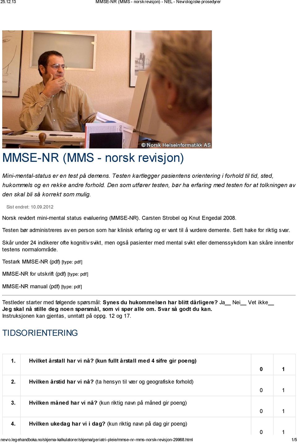 Carsten Strobel og Knut Engedal 2008. Testen bør administreres av en person som har klinisk erfaring og er vant til å vurdere demente. Sett hake for riktig svar.