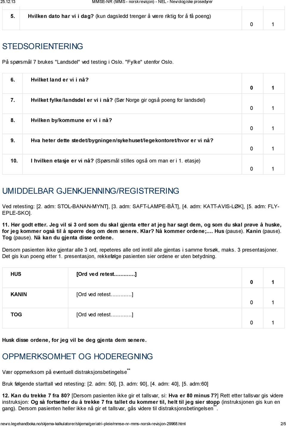 I hvilken etasje er vi nå? (Spørsmål stilles også om man er i 1. etasje) UMIDDELBAR GJENKJENNING/REGISTRERING Ved retesting: [2. adm: STOL-BANAN-MYNT], [3. adm: SAFT-LAMPE-BÅT], [4.