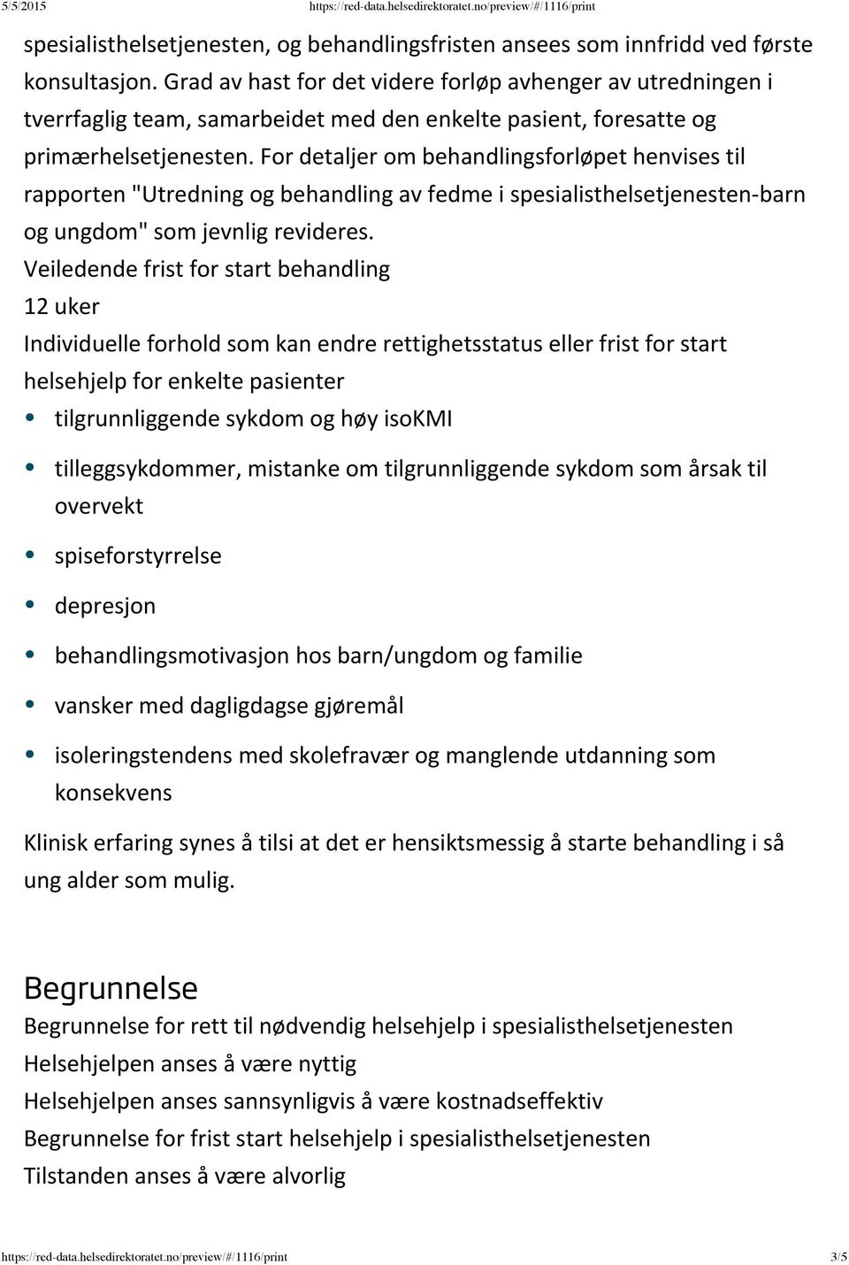 For detaljer om behandlingsforløpet henvises til rapporten "Utredning og behandling av fedme i spesialisthelsetjenesten barn og ungdom" som jevnlig revideres.