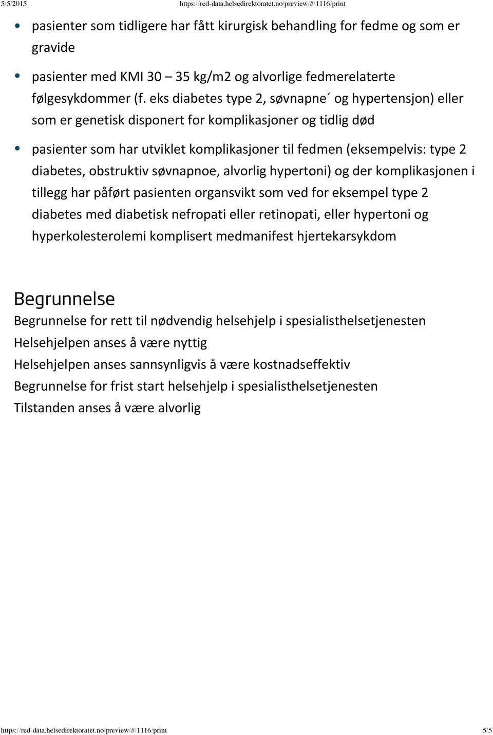 obstruktiv søvnapnoe, alvorlig hypertoni) og der komplikasjonen i tillegg har påført pasienten organsvikt som ved for eksempel type 2 diabetes med diabetisk nefropati eller retinopati, eller