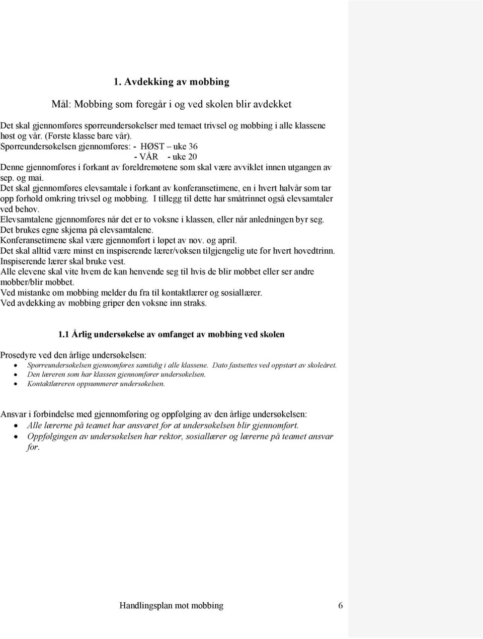 Det skal gjennomføres elevsamtale i forkant av konferansetimene, en i hvert halvår som tar opp forhold omkring trivsel og mobbing. I tillegg til dette har småtrinnet også elevsamtaler ved behov.