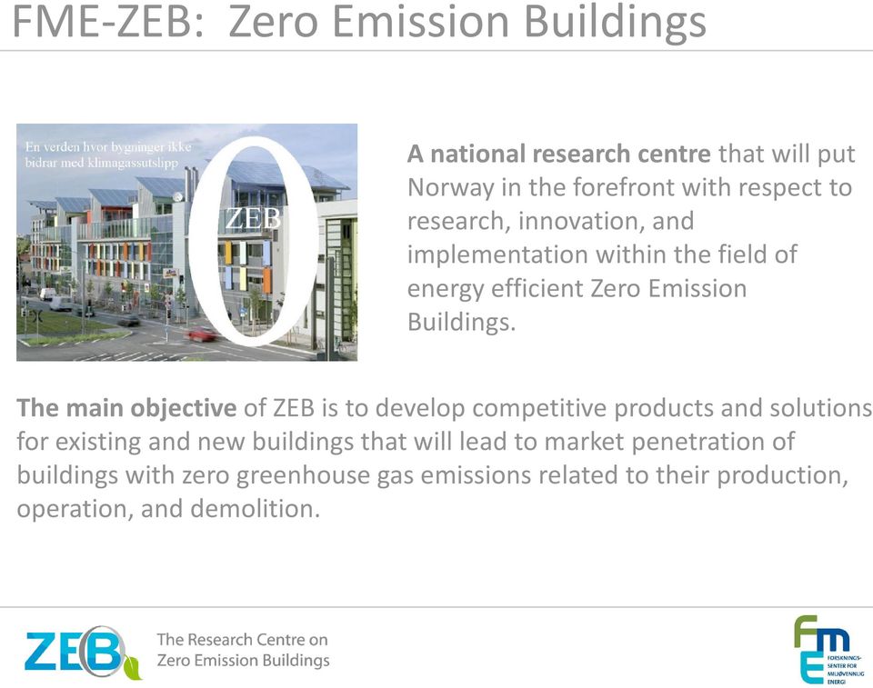 The main objective of ZEB is to develop competitive products and solutions for existing and new buildings that will