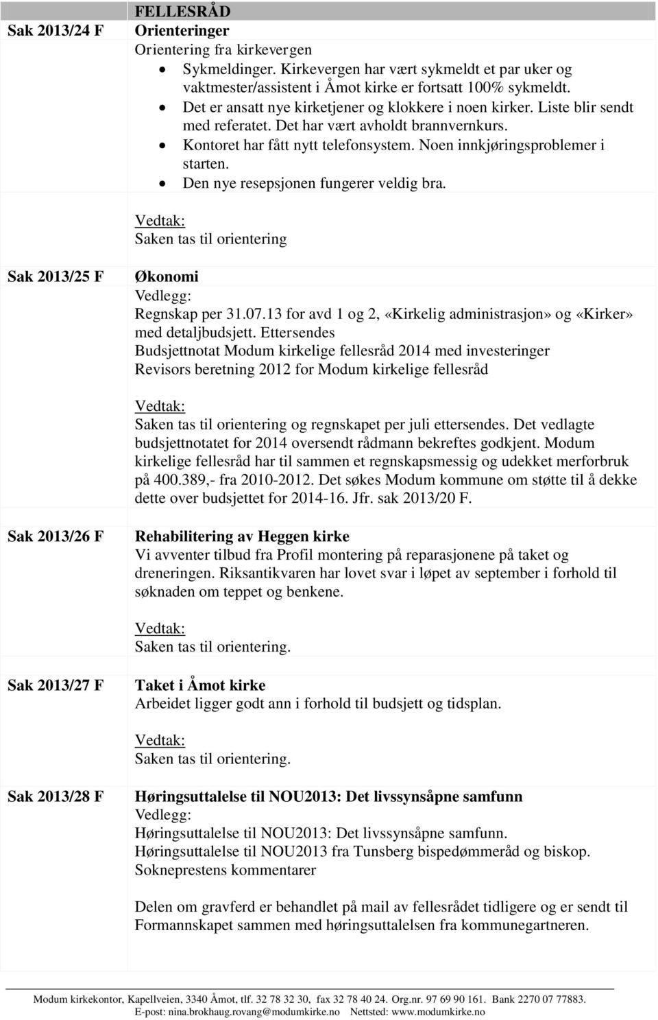 Den nye resepsjonen fungerer veldig bra. Saken tas til orientering Sak 2013/25 F Økonomi Regnskap per 31.07.13 for avd 1 og 2, «Kirkelig administrasjon» og «Kirker» med detaljbudsjett.