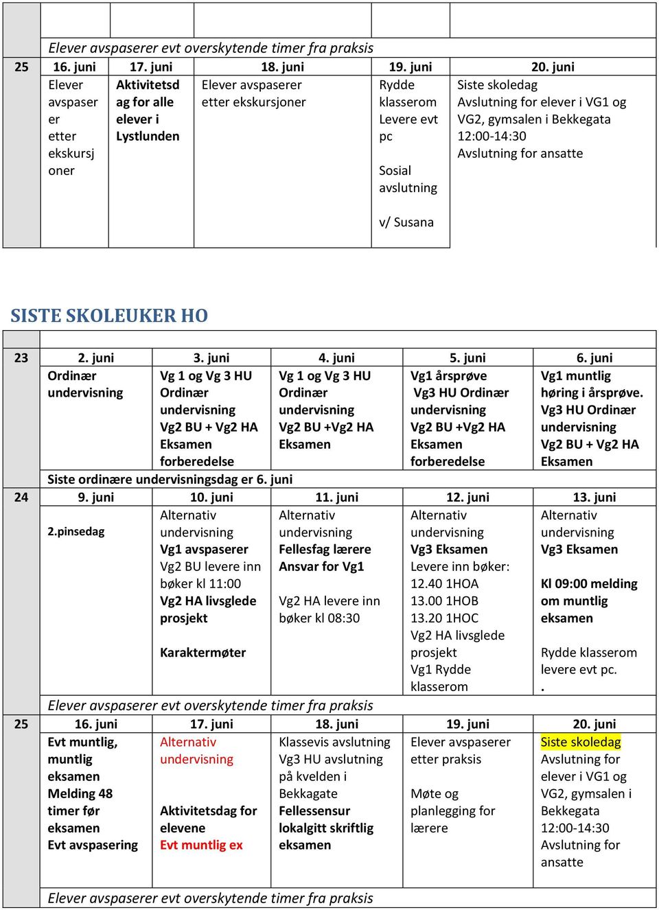 Avslutning for elever i VG1 og VG2, gymsalen i Bekkegata 12:00-14:30 Avslutning for ansatte SISTE SKOLEUKER HO 23 2. juni 3. juni 4. juni 5. juni 6.