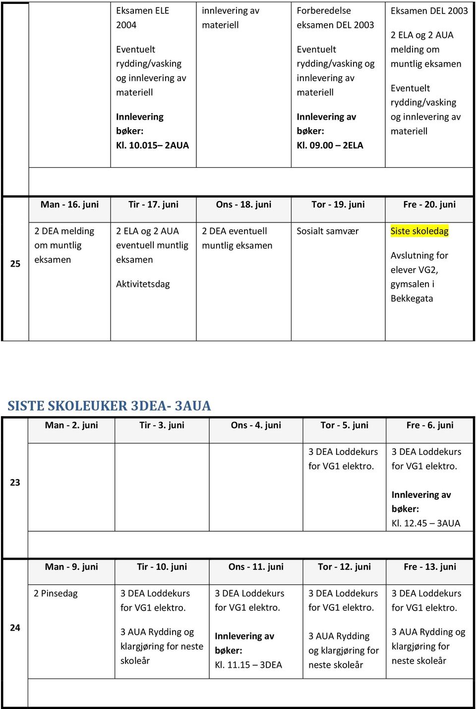 00 2ELA Eksamen DEL 2003 2 ELA og 2 AUA melding om muntlig Eventuelt rydding/vasking og innlevering av materiell Man - 16. juni Tir - 17. juni Ons - 18. juni Tor - 19. juni Fre - 20.