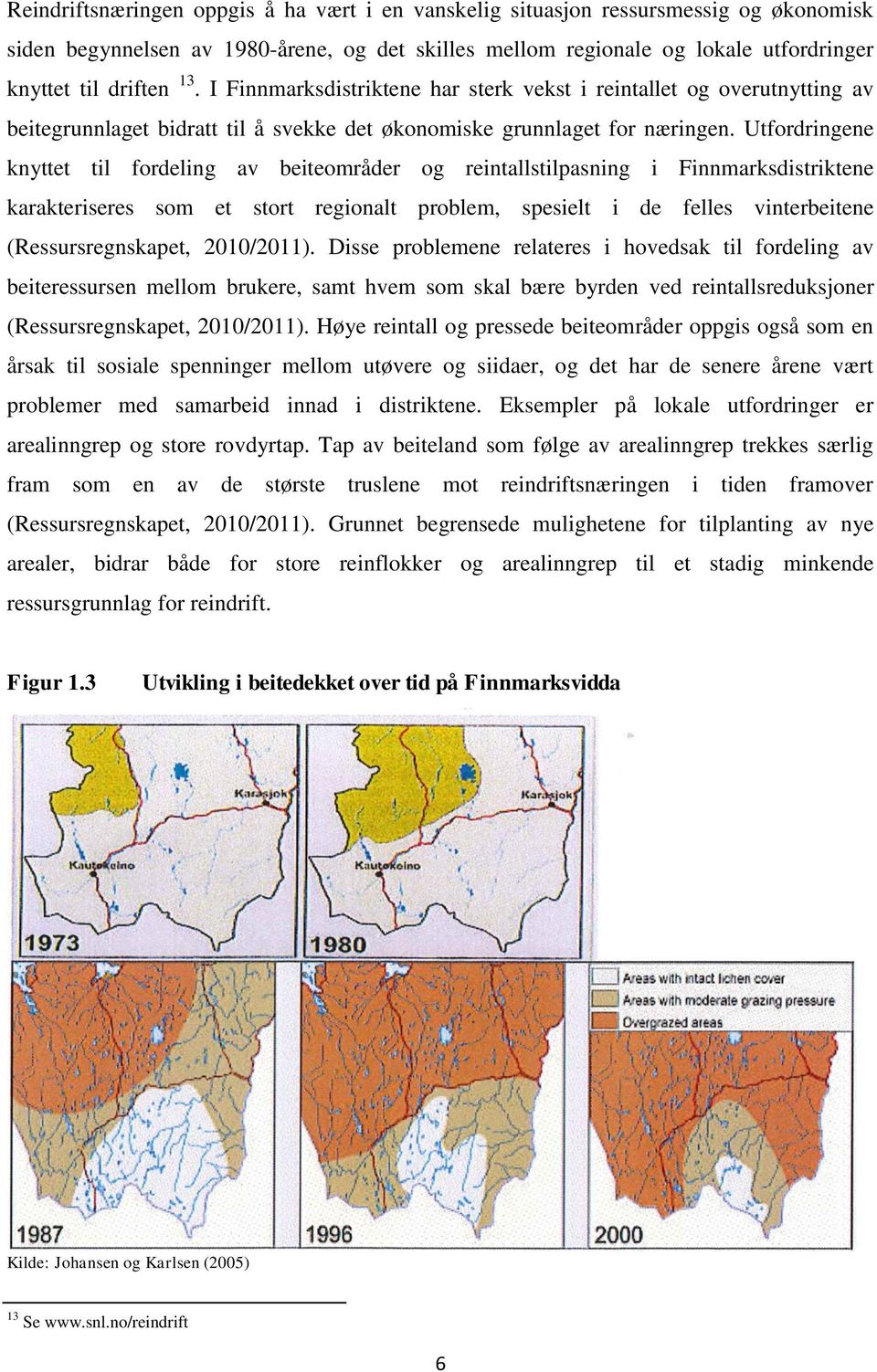 Utfordringene knyttet til fordeling av beiteområder og reintallstilpasning i Finnmarksdistriktene karakteriseres som et stort regionalt problem, spesielt i de felles vinterbeitene (Ressursregnskapet,