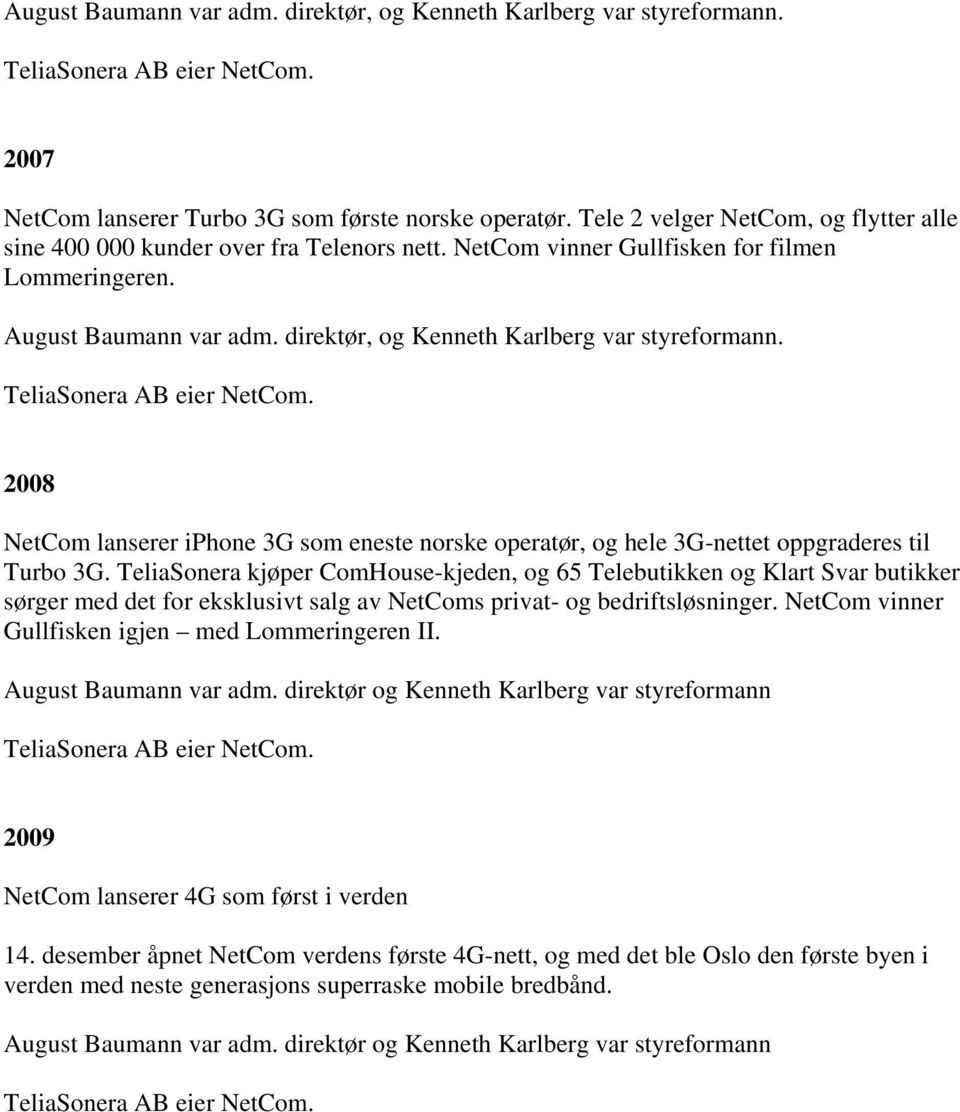 direktør, og Kenneth Karlberg var styreformann. TeliaSonera AB eier NetCom. 2008 NetCom lanserer iphone 3G som eneste norske operatør, og hele 3G-nettet oppgraderes til Turbo 3G.