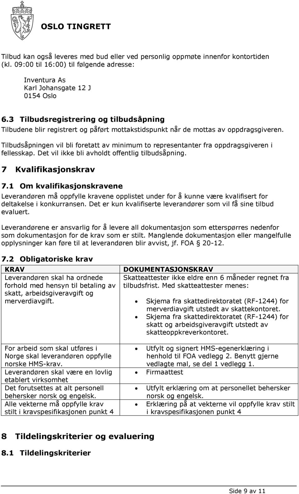 Tilbudsåpningen vil bli foretatt av minimum to representanter fra oppdragsgiveren i fellesskap. Det vil ikke bli avholdt offentlig tilbudsåpning. 7 Kvalifikasjonskrav 7.