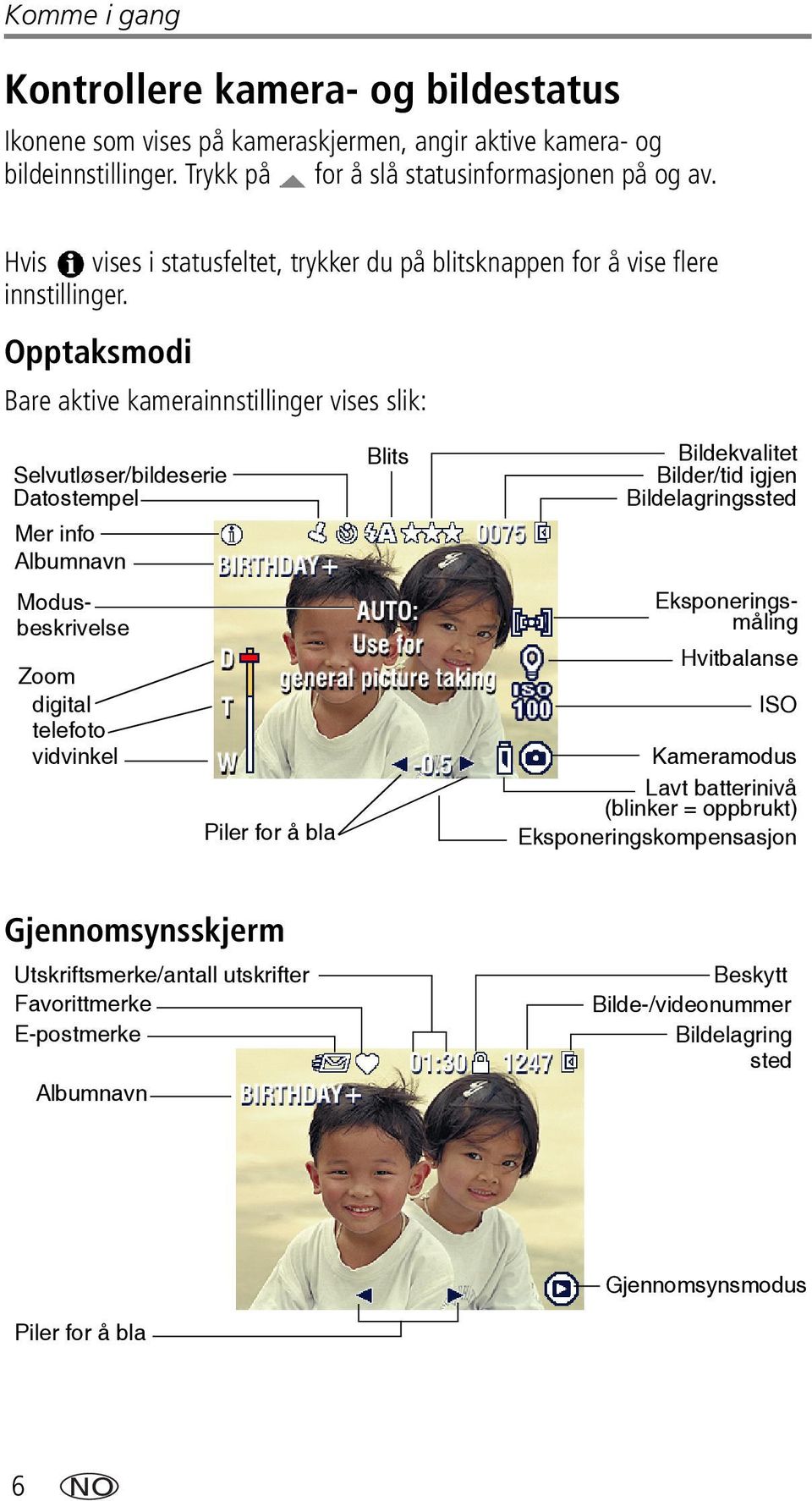 Opptaksmodi Bare aktive kamerainnstillinger vises slik: Selvutløser/bildeserie Datostempel Mer info Albumnavn Zoom digital telefoto vidvinkel Piler for å bla Blits Bildekvalitet Bilder/tid