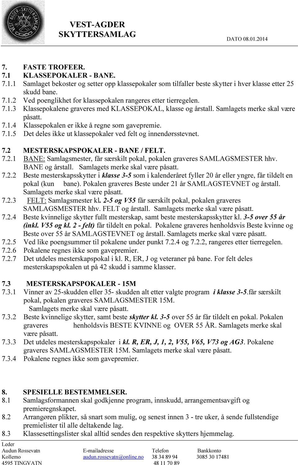 7.2 MESTERSKAPSPOKALER - BANE / FELT. 7.2.1 BANE: Samlagsmester, får særskilt pokal, pokalen graveres SAMLAGSMESTER hhv. BANE og årstall. Samlagets merke skal være påsatt. 7.2.2 Beste mesterskapsskytter i klasse 3-5 som i kalenderåret fyller 20 år eller yngre, får tildelt en pokal (kun bane).