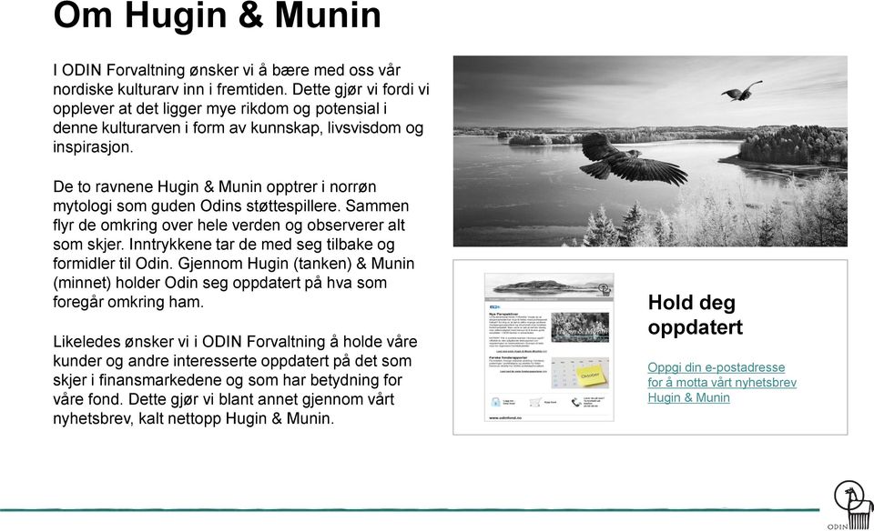 De to ravnene Hugin & Munin opptrer i norrøn mytologi som guden Odins støttespillere. Sammen flyr de omkring over hele verden og observerer alt som skjer.