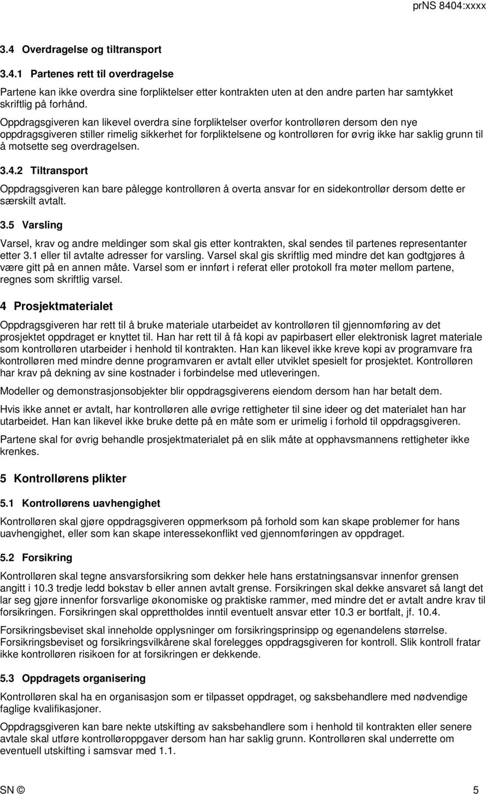 til å motsette seg overdragelsen. 3.4.2 Tiltransport Oppdragsgiveren kan bare pålegge kontrolløren å overta ansvar for en sidekontrollør dersom dette er særskilt avtalt. 3.5 Varsling Varsel, krav og andre meldinger som skal gis etter kontrakten, skal sendes til partenes representanter etter 3.