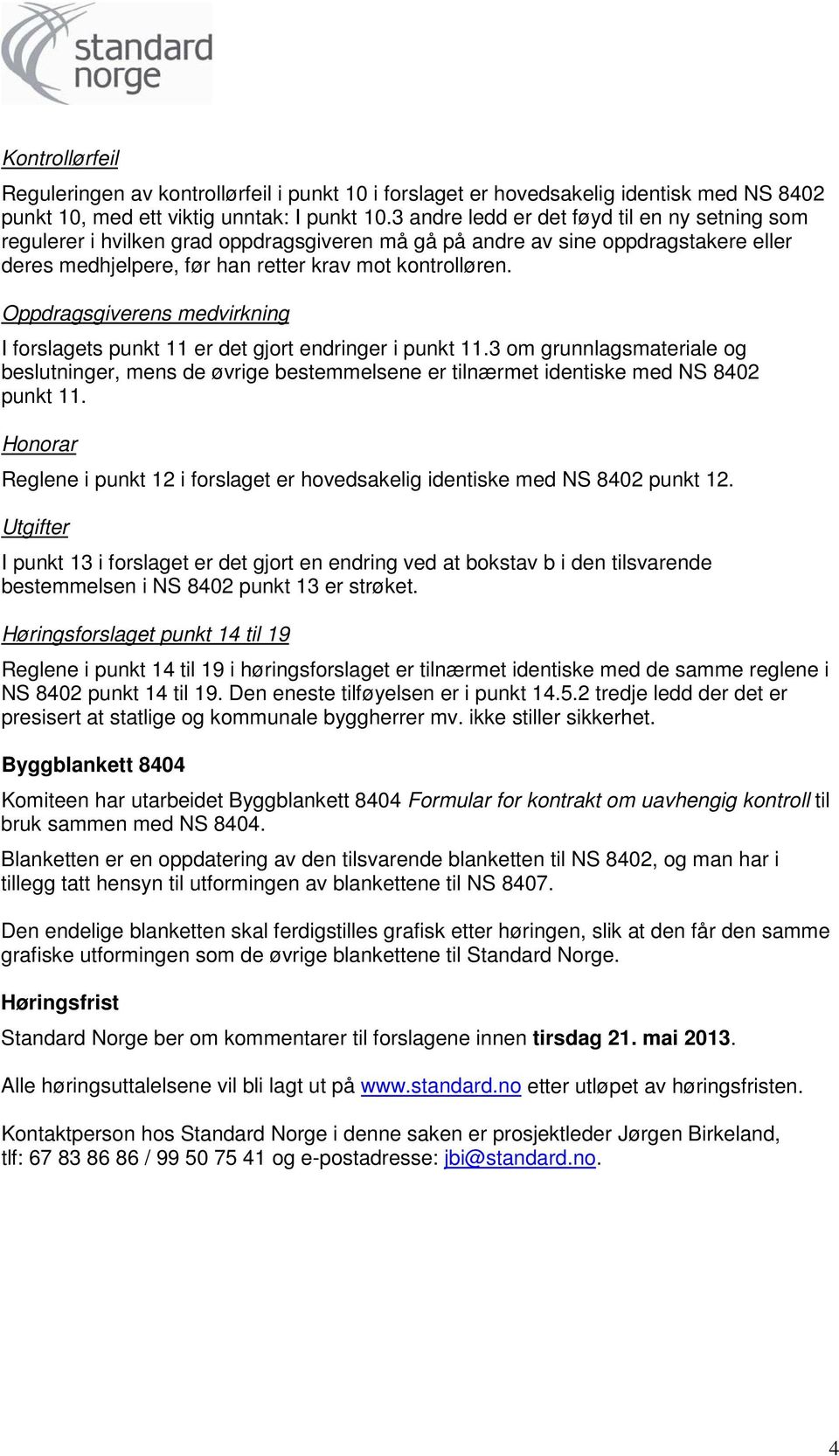 Oppdragsgiverens medvirkning I forslagets punkt 11 er det gjort endringer i punkt 11.3 om grunnlagsmateriale og beslutninger, mens de øvrige bestemmelsene er tilnærmet identiske med NS 8402 punkt 11.