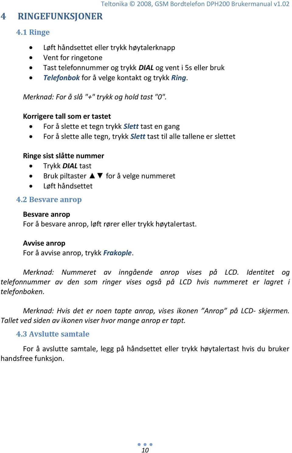 Merknad: For å slå "+" trykk og hold tast "0".